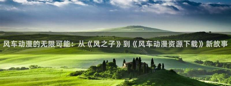 omofun官方网：风车动漫的无限可能：从《风之子》到《风车动漫资源下载》新故事